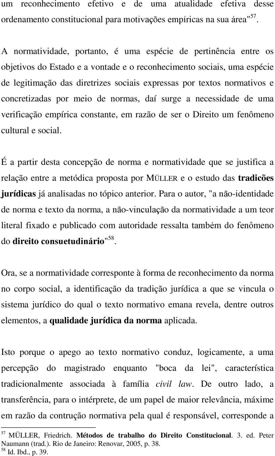 normativos e concretizadas por meio de normas, daí surge a necessidade de uma verificação empírica constante, em razão de ser o Direito um fenômeno cultural e social.