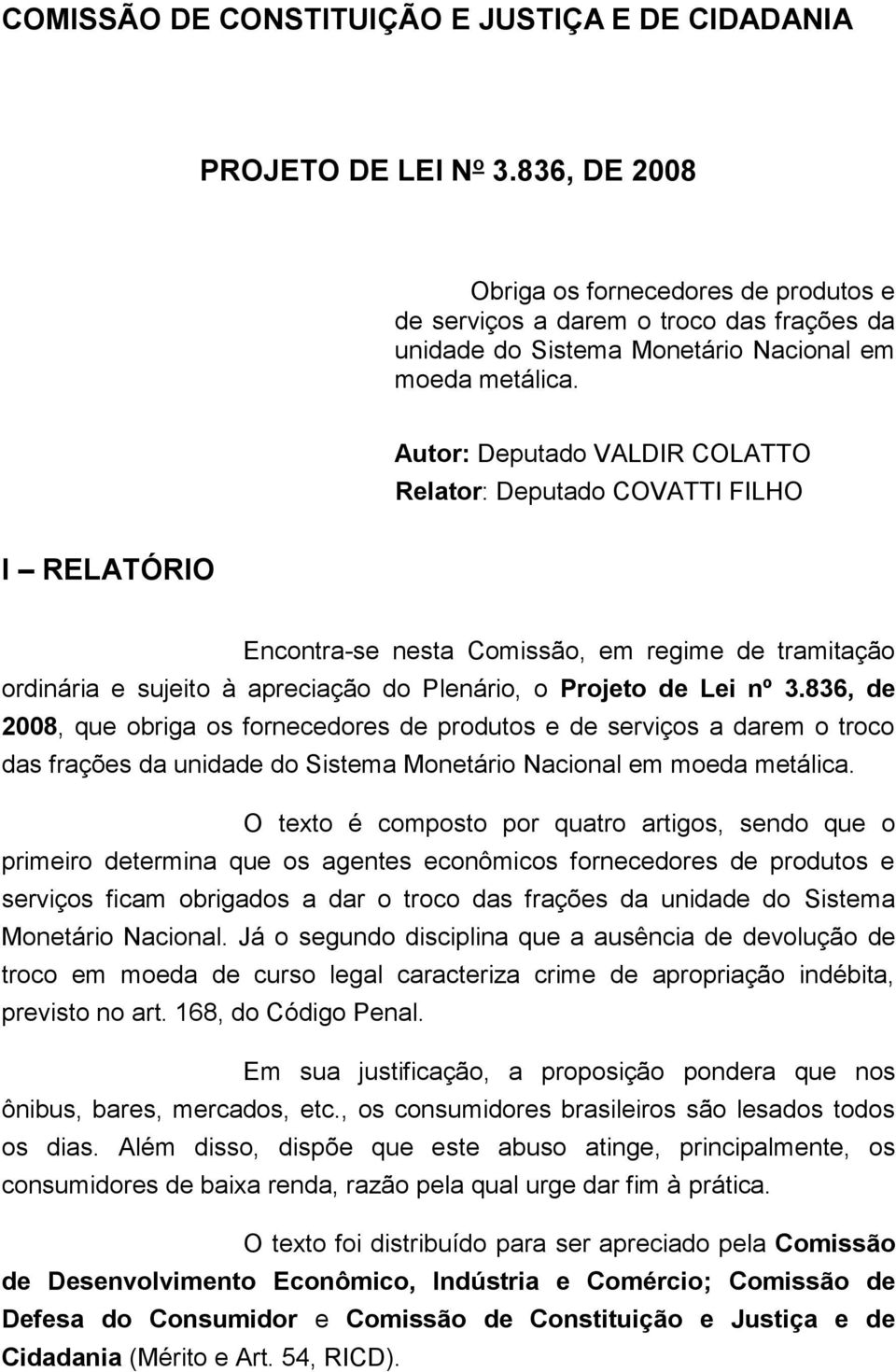 Autor: Deputado VALDIR COLATTO Relator: Deputado COVATTI FILHO I RELATÓRIO Encontra-se nesta Comissão, em regime de tramitação ordinária e sujeito à apreciação do Plenário, o Projeto de Lei nº 3.