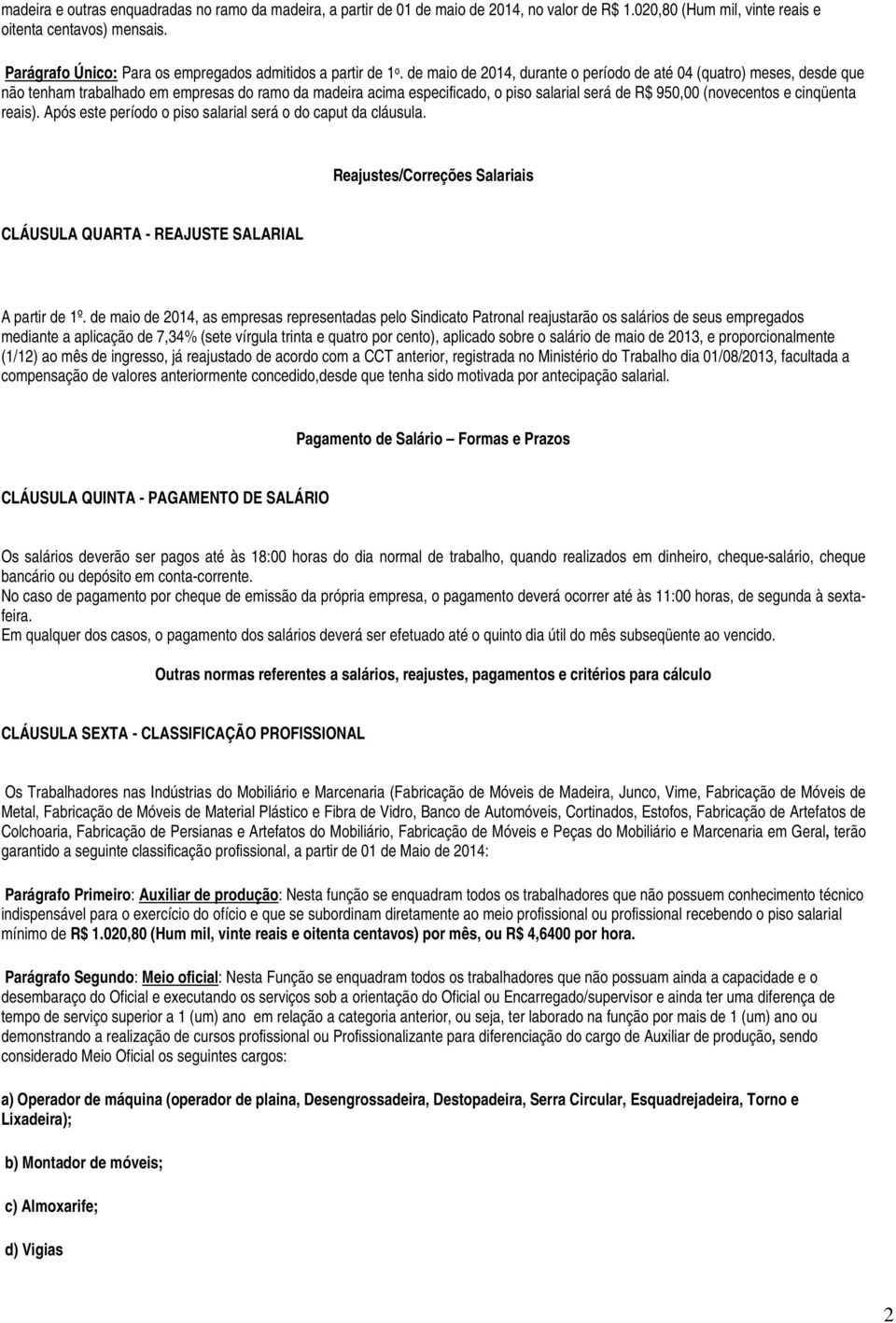 de maio de 2014, durante o período de até 04 (quatro) meses, desde que não tenham trabalhado em empresas do ramo da madeira acima especificado, o piso salarial será de R$ 950,00 (novecentos e