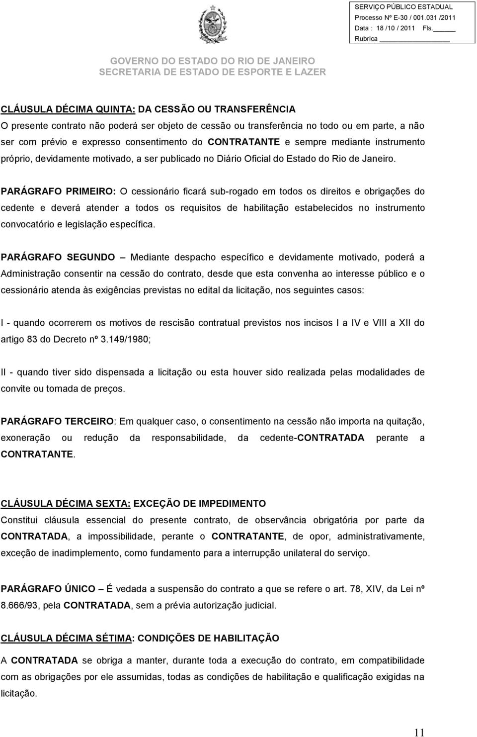 PARÁGRAFO PRIMEIRO: O cessionário ficará sub-rogado em todos os direitos e obrigações do cedente e deverá atender a todos os requisitos de habilitação estabelecidos no instrumento convocatório e