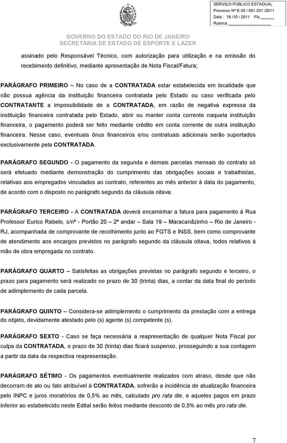 expressa da instituição financeira contratada pelo Estado, abrir ou manter conta corrente naquela instituição financeira, o pagamento poderá ser feito mediante crédito em conta corrente de outra