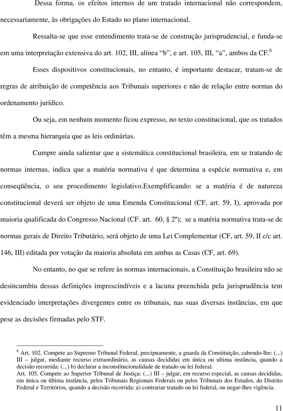 6 Esses dispositivos constitucionais, no entanto, é importante destacar, tratam-se de regras de atribuição de competência aos Tribunais superiores e não de relação entre normas do ordenamento