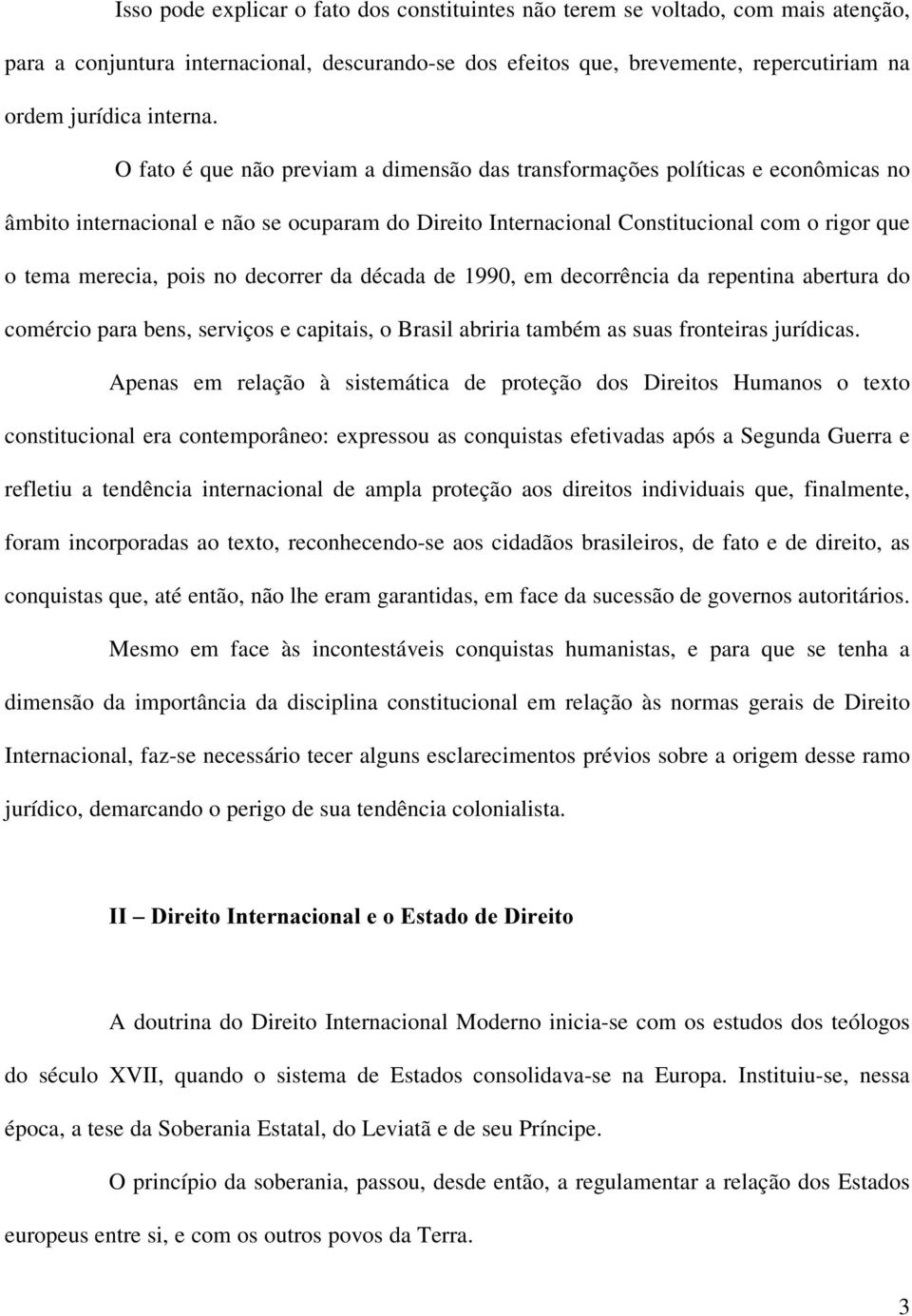 decorrer da década de 1990, em decorrência da repentina abertura do comércio para bens, serviços e capitais, o Brasil abriria também as suas fronteiras jurídicas.