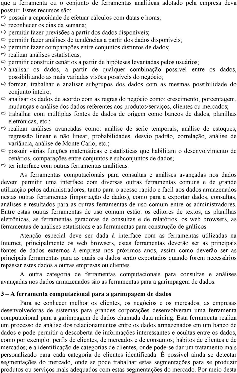 tendências a partir dos dados disponíveis; permitir fazer comparações entre conjuntos distintos de dados; realizar análises estatísticas; permitir construir cenários a partir de hipóteses levantadas