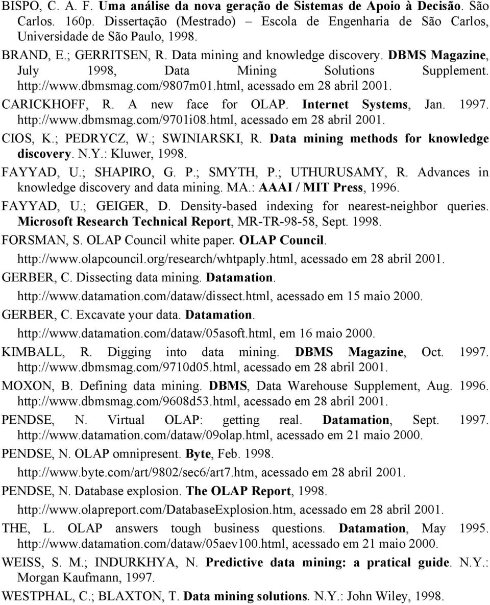A new face for OLAP. Internet Systems, Jan. 1997. http://www.dbmsmag.com/9701i08.html, acessado em 28 abril 2001. CIOS, K.; PEDRYCZ, W.; SWINIARSKI, R. Data mining methods for knowledge discovery. N.