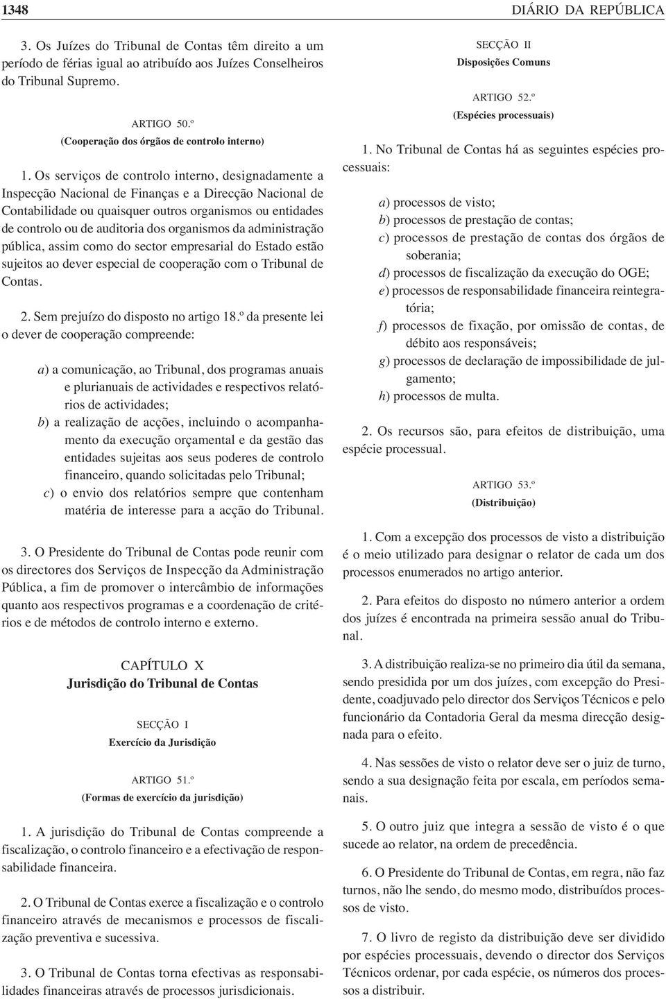 Os serviços de controlo interno, designadamente a Inspecção Nacional de Finanças e a Direcção Nacional de Contabilidade ou quaisquer outros organismos ou entidades de controlo ou de auditoria dos