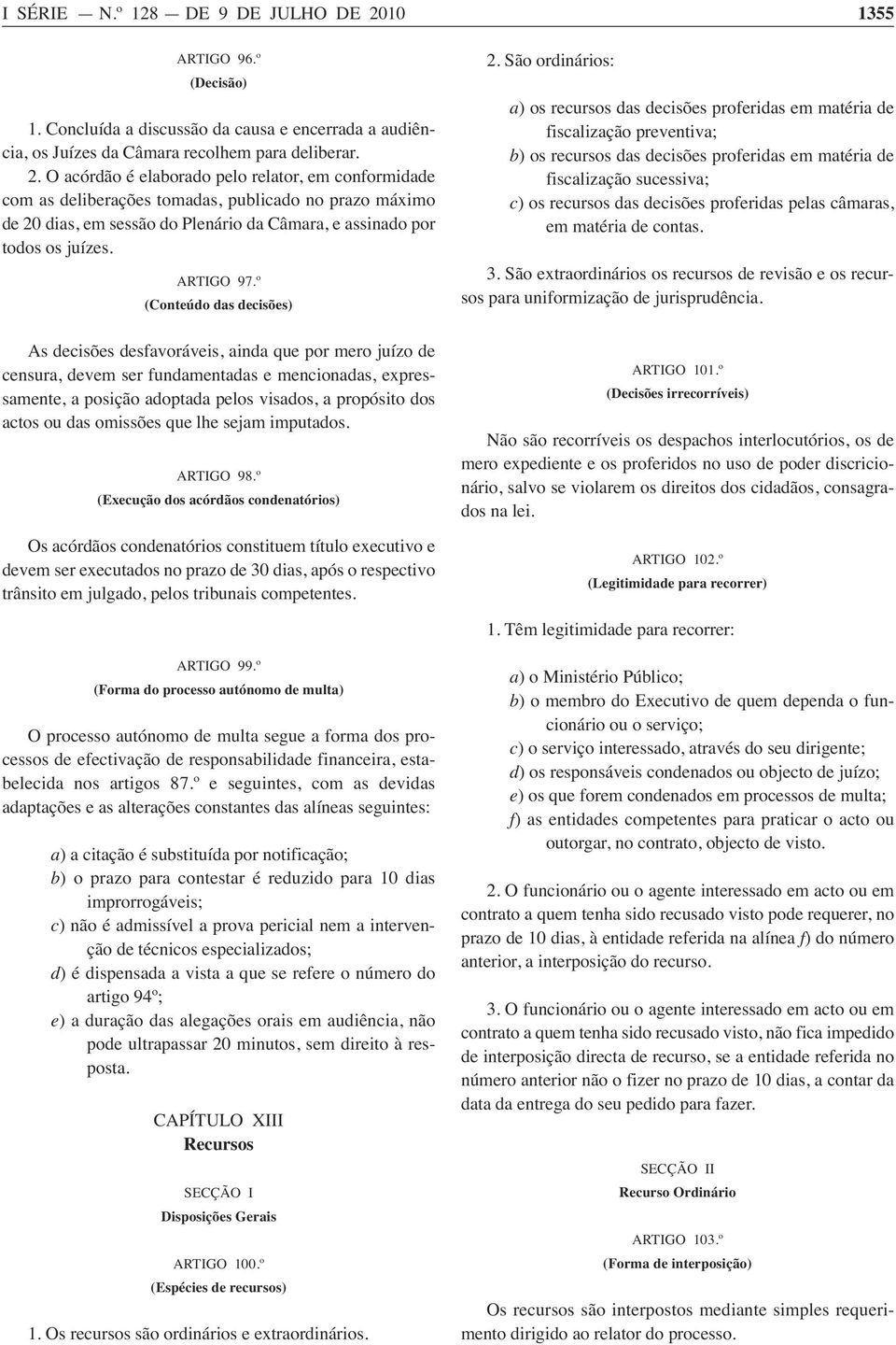 O acórdão é elaborado pelo relator, em conformidade com as deliberações tomadas, publicado no prazo máximo de 20 dias, em sessão do Plenário da Câmara, e assinado por todos os juízes. ARTIGO 97.