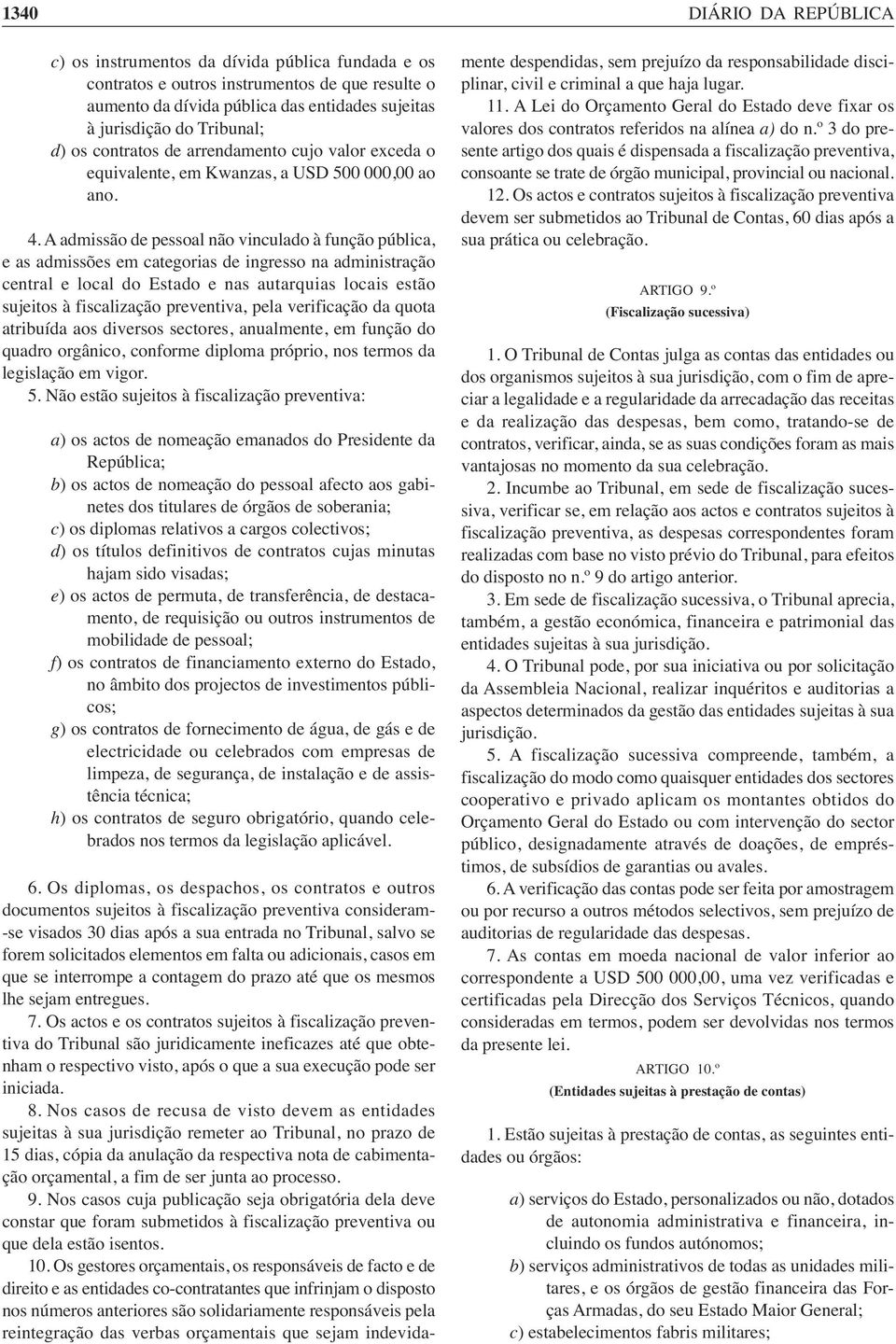 A admissão de pessoal não vinculado à função pública, e as admissões em categorias de ingresso na administração central e local do Estado e nas autarquias locais estão sujeitos à fiscalização