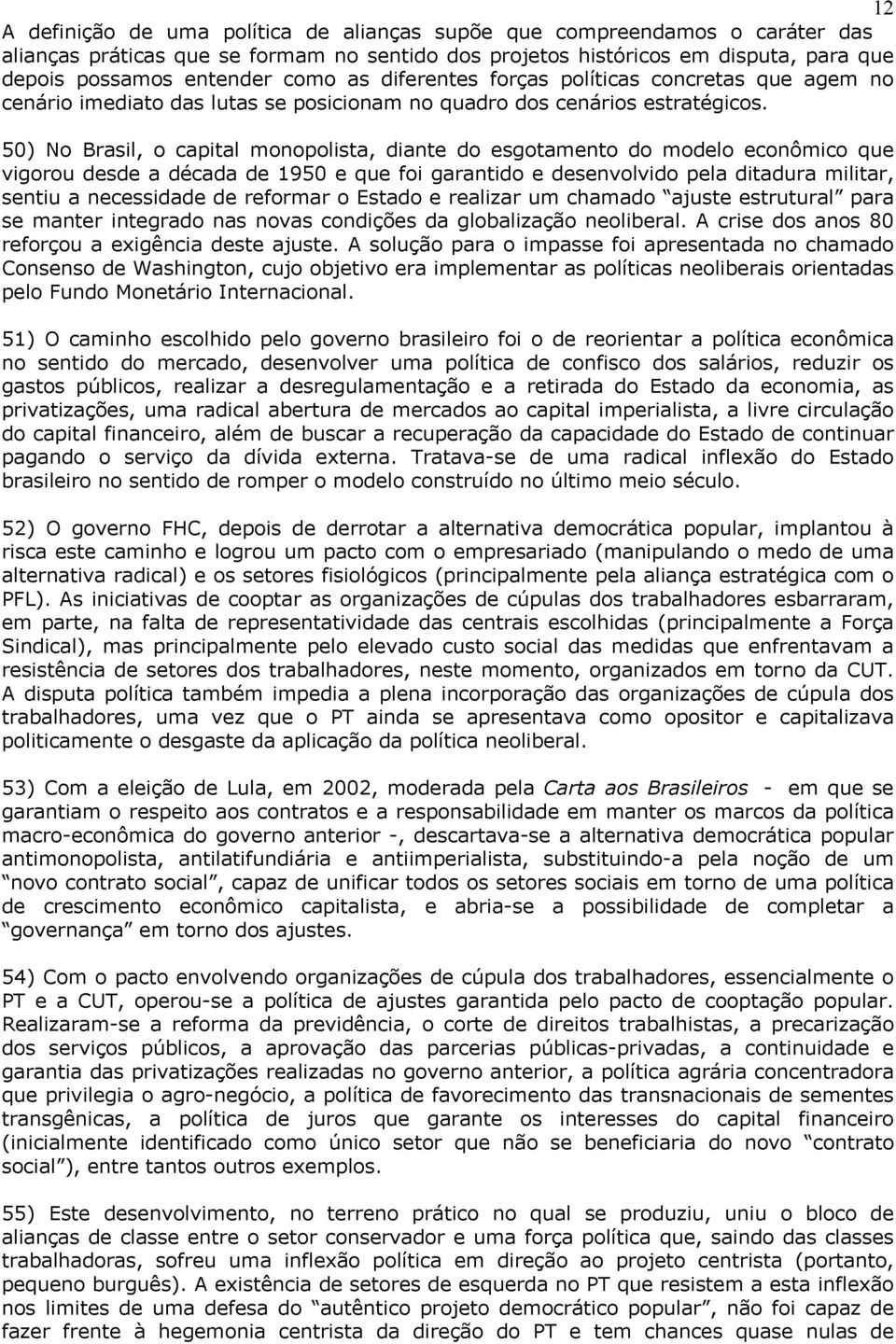 50) No Brasil, o capital monopolista, diante do esgotamento do modelo econômico que vigorou desde a década de 1950 e que foi garantido e desenvolvido pela ditadura militar, sentiu a necessidade de