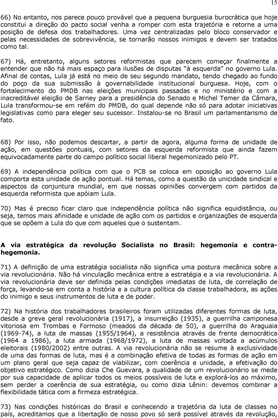 67) Há, entretanto, alguns setores reformistas que parecem começar finalmente a entender que não há mais espaço para ilusões de disputas à esquerda no governo Lula.