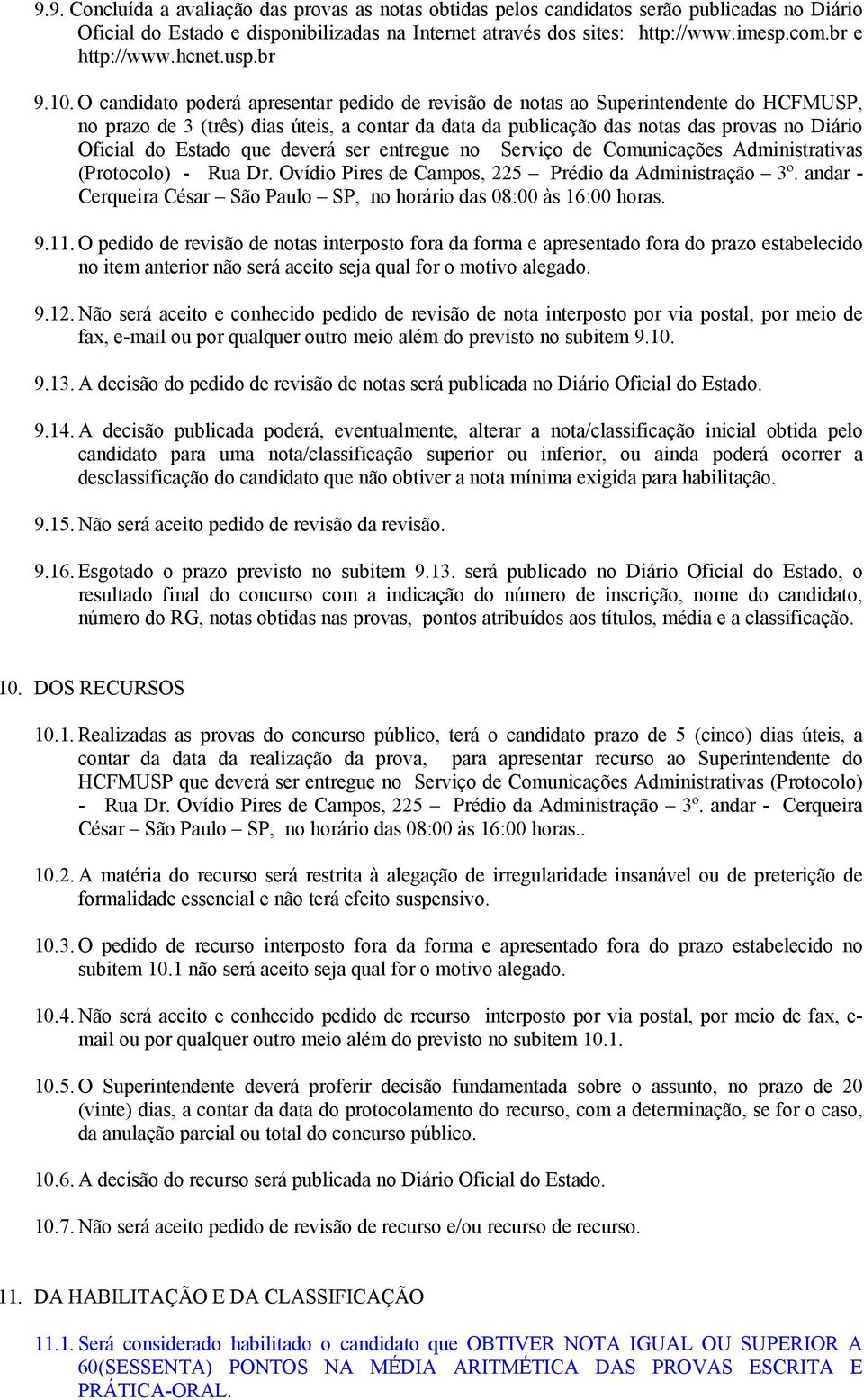 O candidato poderá apresentar pedido de revisão de notas ao Superintendente do HCFMUSP, no prazo de 3 (três) dias úteis, a contar da data da publicação das notas das provas no Diário Oficial do