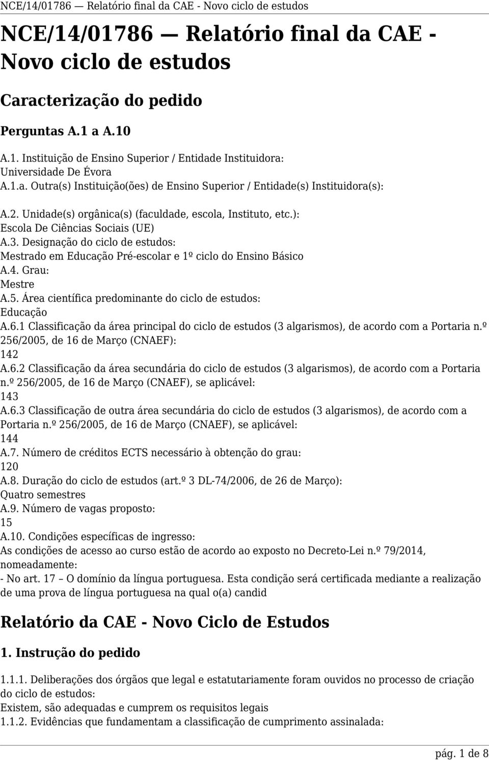 Grau: Mestre A.5. Área científica predominante do ciclo de estudos: Educação A.6.1 Classificação da área principal do ciclo de estudos (3 algarismos), de acordo com a Portaria n.