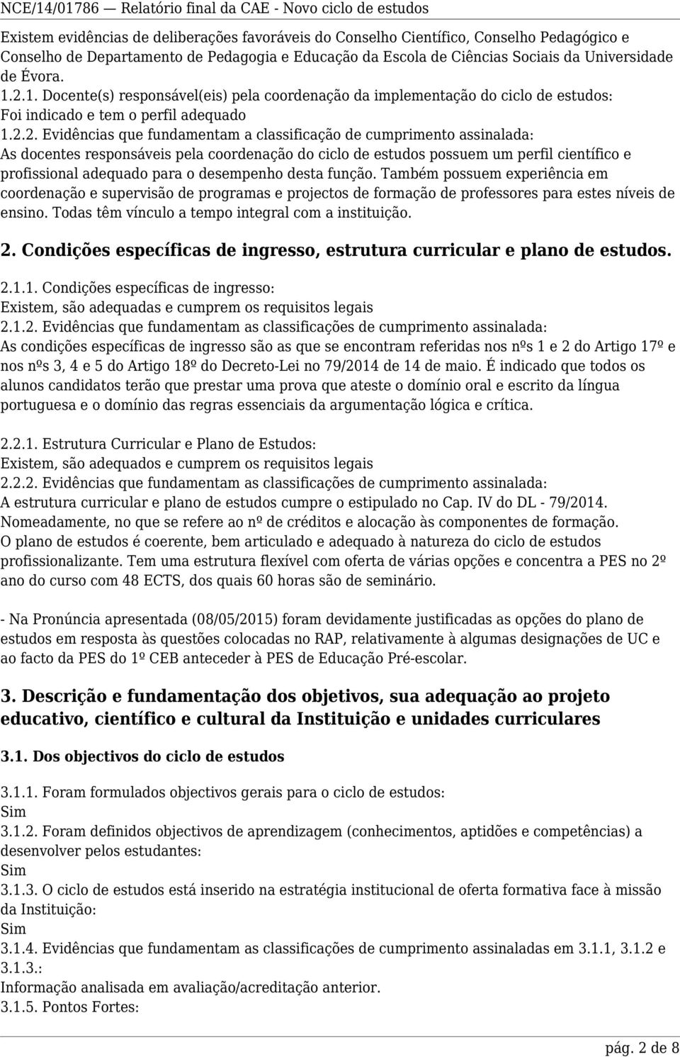 assinalada: As docentes responsáveis pela coordenação do ciclo de estudos possuem um perfil científico e profissional adequado para o desempenho desta função.