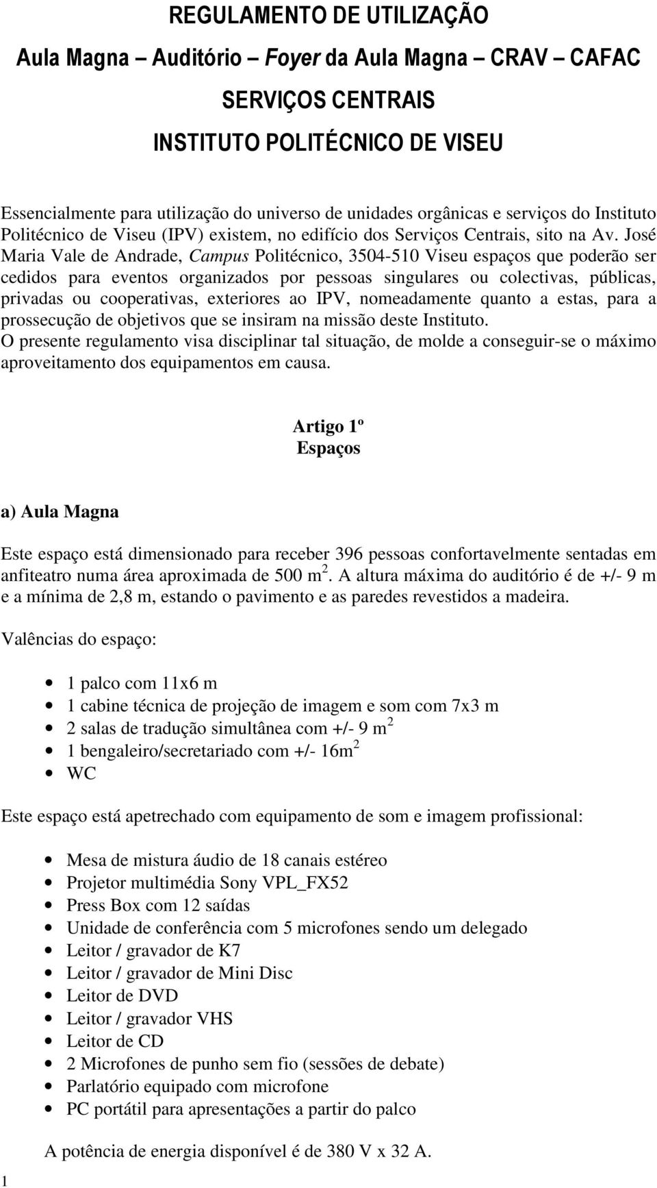 José Maria Vale de Andrade, Campus Politécnico, 3504-510 Viseu espaços que poderão ser cedidos para eventos organizados por pessoas singulares ou colectivas, públicas, privadas ou cooperativas,