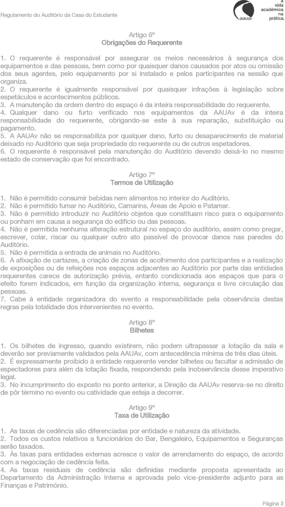 por si instalado e pelos participantes na sessão que organiza. 2. O requerente é igualmente responsável por quaisquer infrações à legislação sobre espetáculos e acontecimentos públicos. 3.