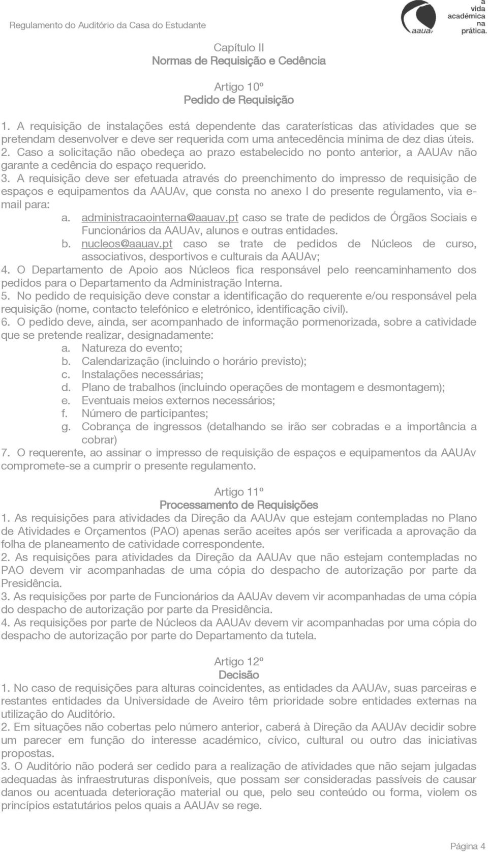 Caso a solicitação não obedeça ao prazo estabelecido no ponto anterior, a AAUAv não garante a cedência do espaço requerido. 3.