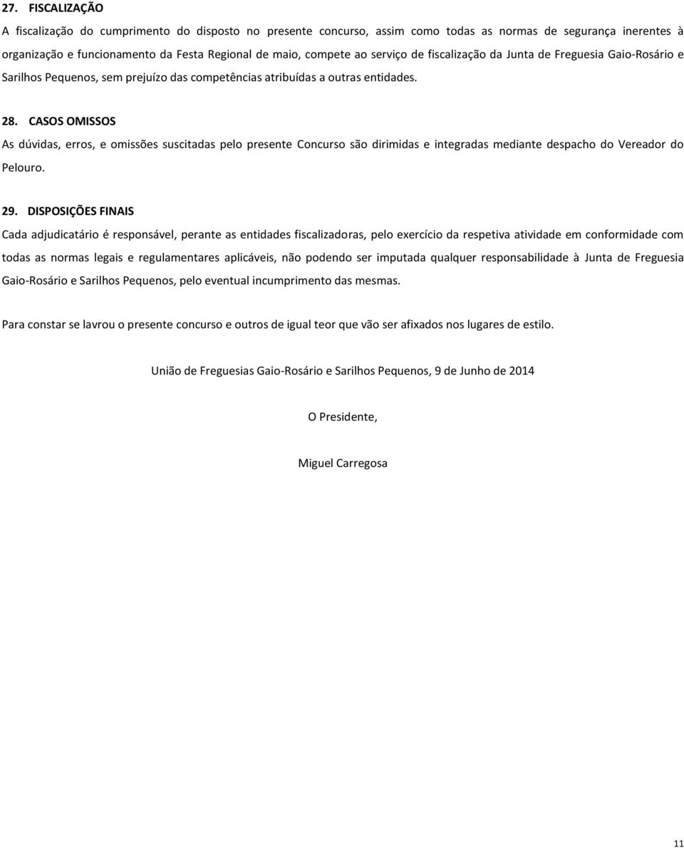 CASOS OMISSOS As dúvidas, erros, e omissões suscitadas pelo presente Concurso são dirimidas e integradas mediante despacho do Vereador do Pelouro. 29.