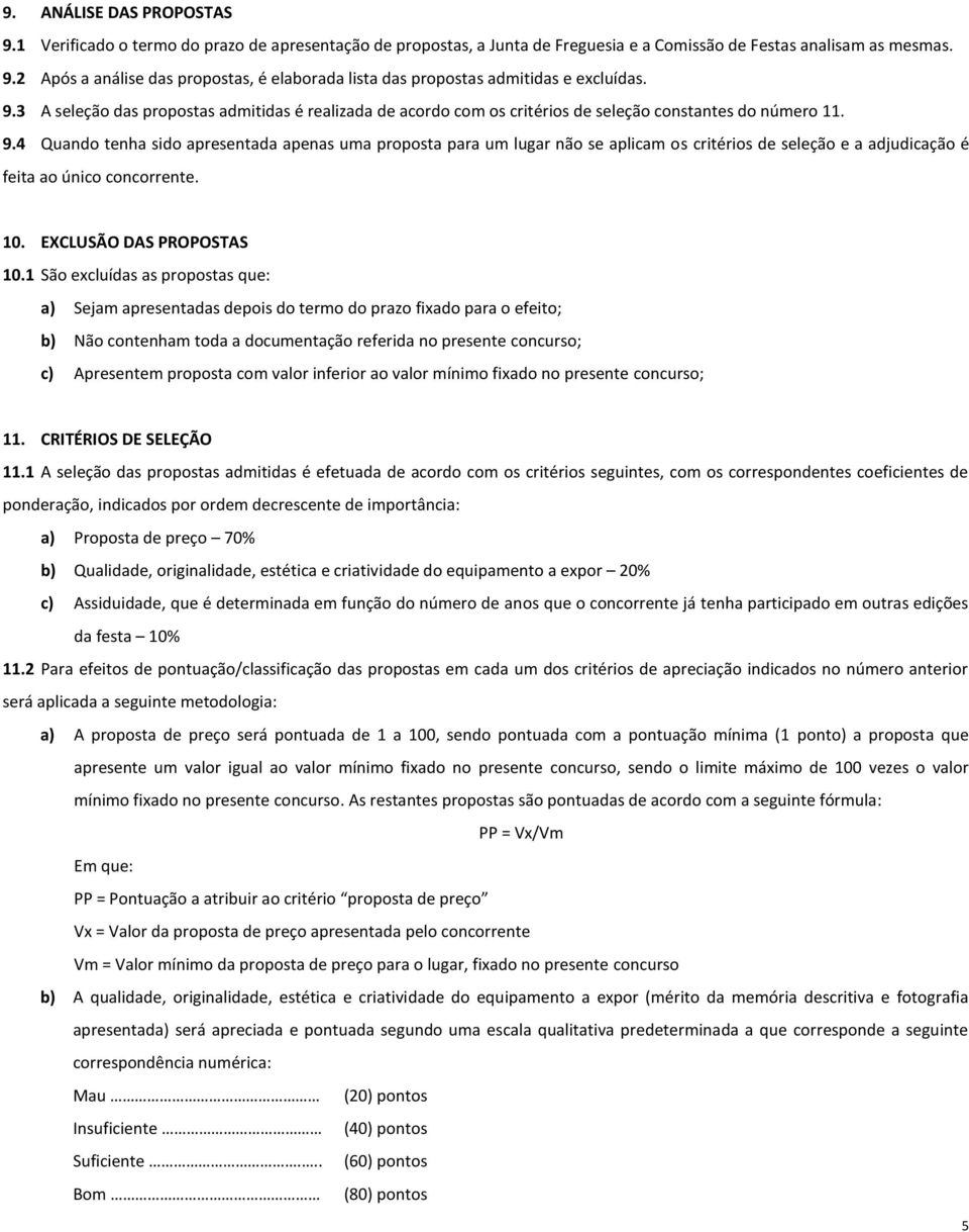 4 Quando tenha sido apresentada apenas uma proposta para um lugar não se aplicam os critérios de seleção e a adjudicação é feita ao único concorrente. 10. EXCLUSÃO DAS PROPOSTAS 10.