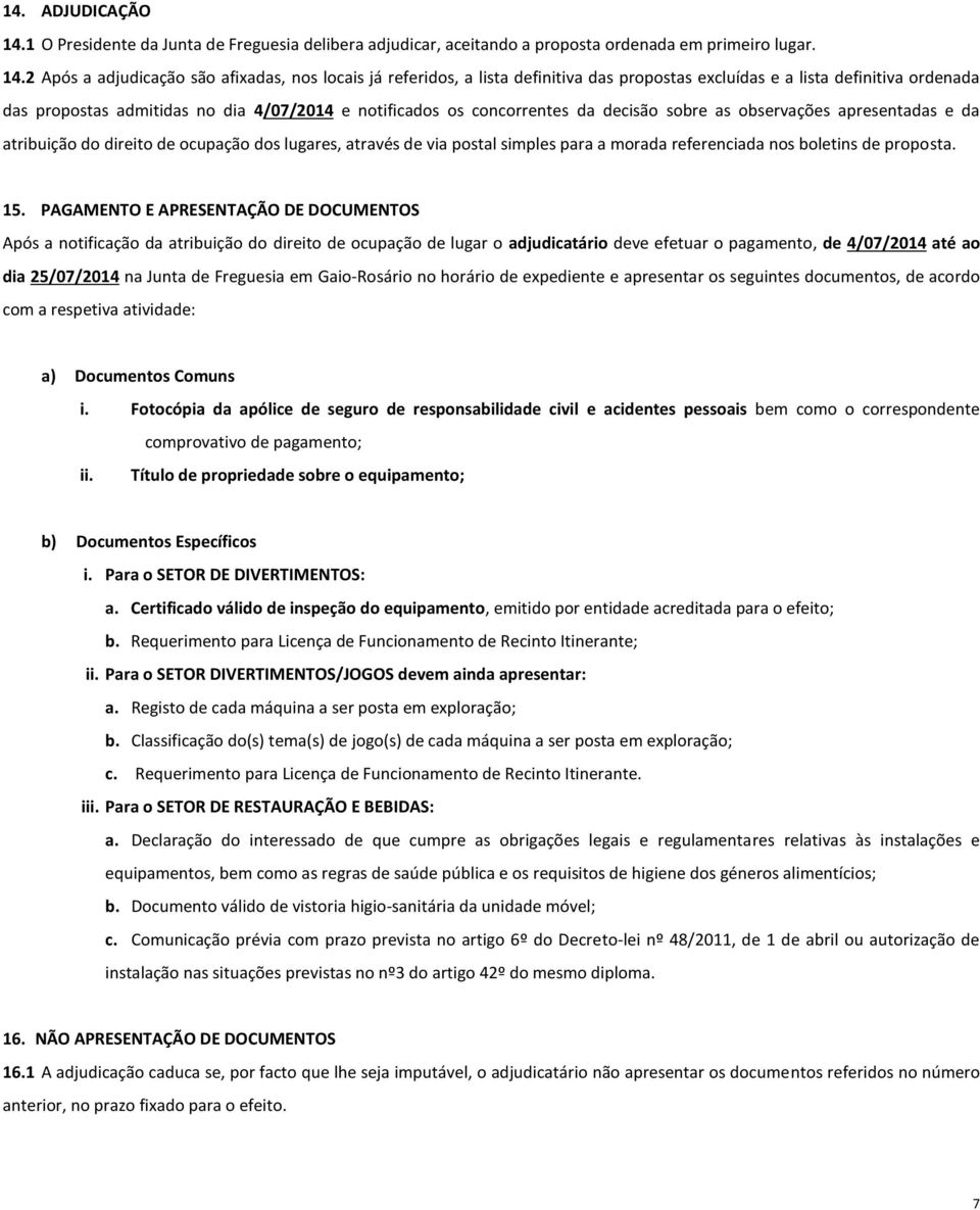 2 Após a adjudicação são afixadas, nos locais já referidos, a lista definitiva das propostas excluídas e a lista definitiva ordenada das propostas admitidas no dia 4/07/2014 e notificados os