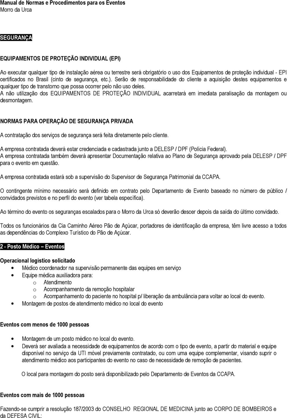 Serão de responsabilidade do cliente a aquisição destes equipamentos e qualquer tipo de transtorno que possa ocorrer pelo não uso deles.