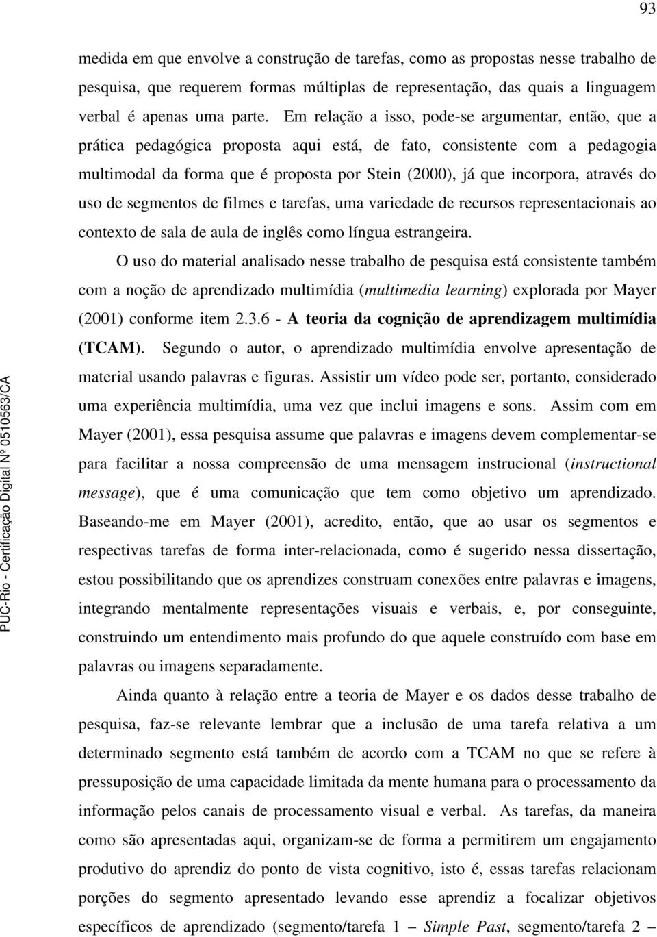 através do uso de segmentos de filmes e tarefas, uma variedade de recursos representacionais ao contexto de sala de aula de inglês como língua estrangeira.