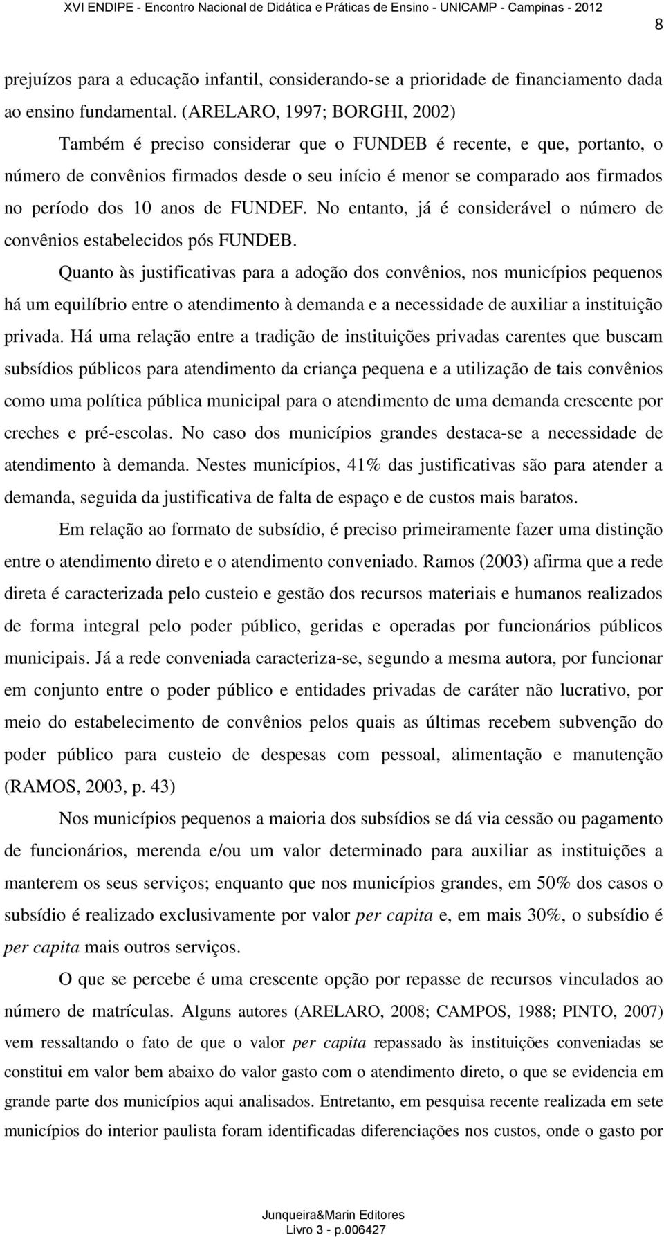 10 anos de FUNDEF. No entanto, já é considerável o número de convênios estabelecidos pós FUNDEB.