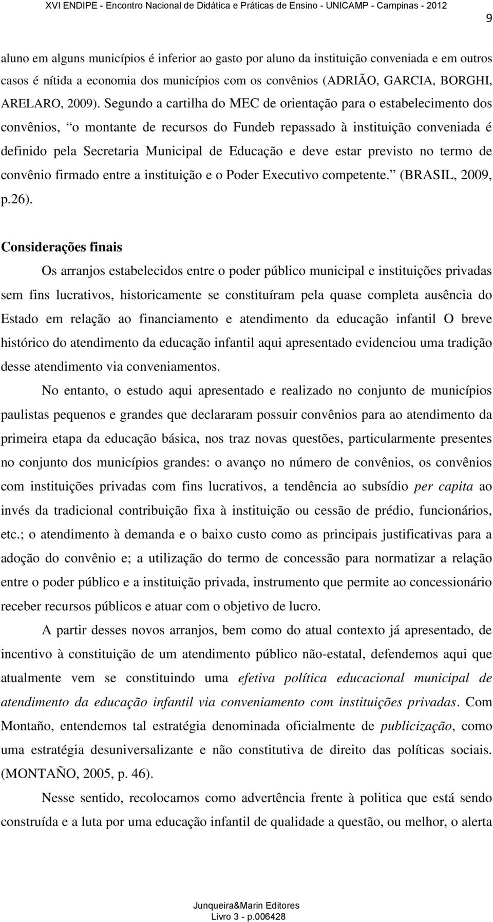 deve estar previsto no termo de convênio firmado entre a instituição e o Poder Executivo competente. (BRASIL, 2009, p.26).