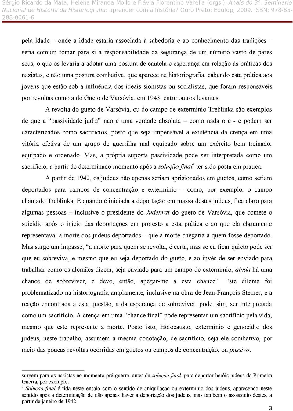 dos ideais sionistas ou socialistas, que foram responsáveis por revoltas como a do Gueto de Varsóvia, em 1943, entre outros levantes.