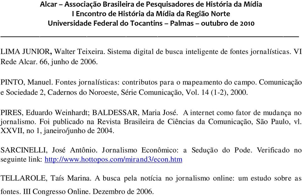 PIRES, Eduardo Weinhardt; BALDESSAR, Maria José. A internet como fator de mudança no jornalismo. Foi publicado na Revista Brasileira de Ciências da Comunicação, São Paulo, vl.
