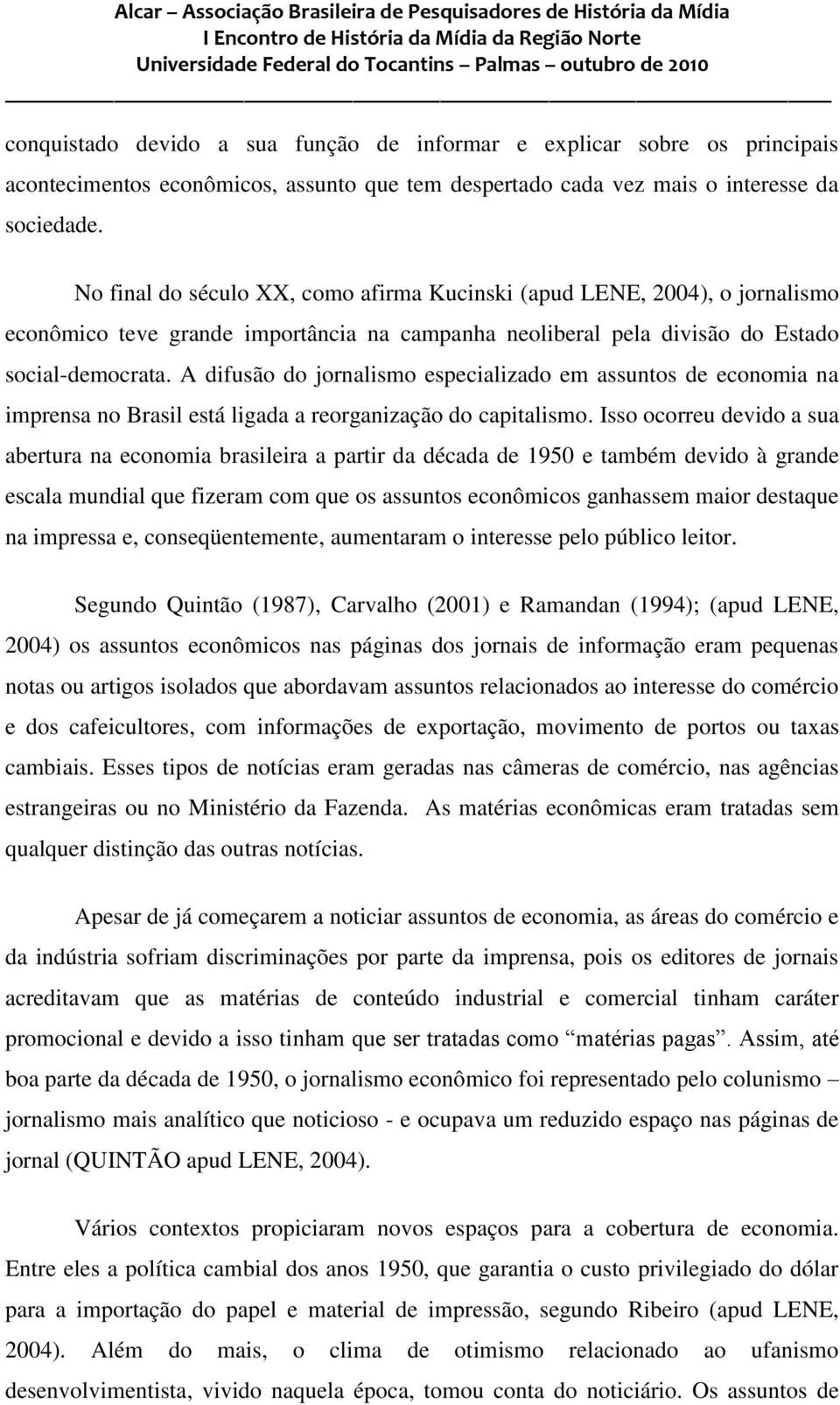 A difusão do jornalismo especializado em assuntos de economia na imprensa no Brasil está ligada a reorganização do capitalismo.