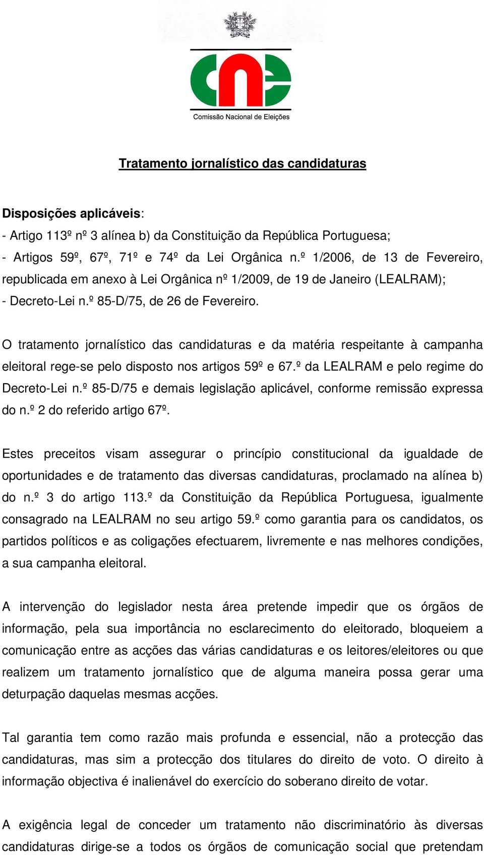 O tratamento jornalístico das candidaturas e da matéria respeitante à campanha eleitoral rege-se pelo disposto nos artigos 59º e 67.º da LEALRAM e pelo regime do Decreto-Lei n.