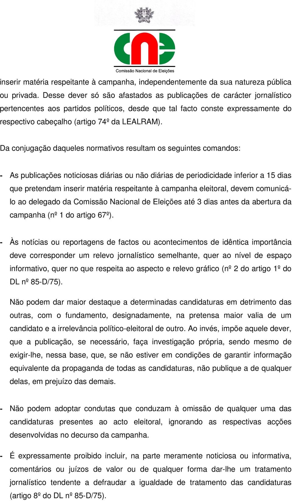 Da conjugação daqueles normativos resultam os seguintes comandos: - As publicações noticiosas diárias ou não diárias de periodicidade inferior a 15 dias que pretendam inserir matéria respeitante à