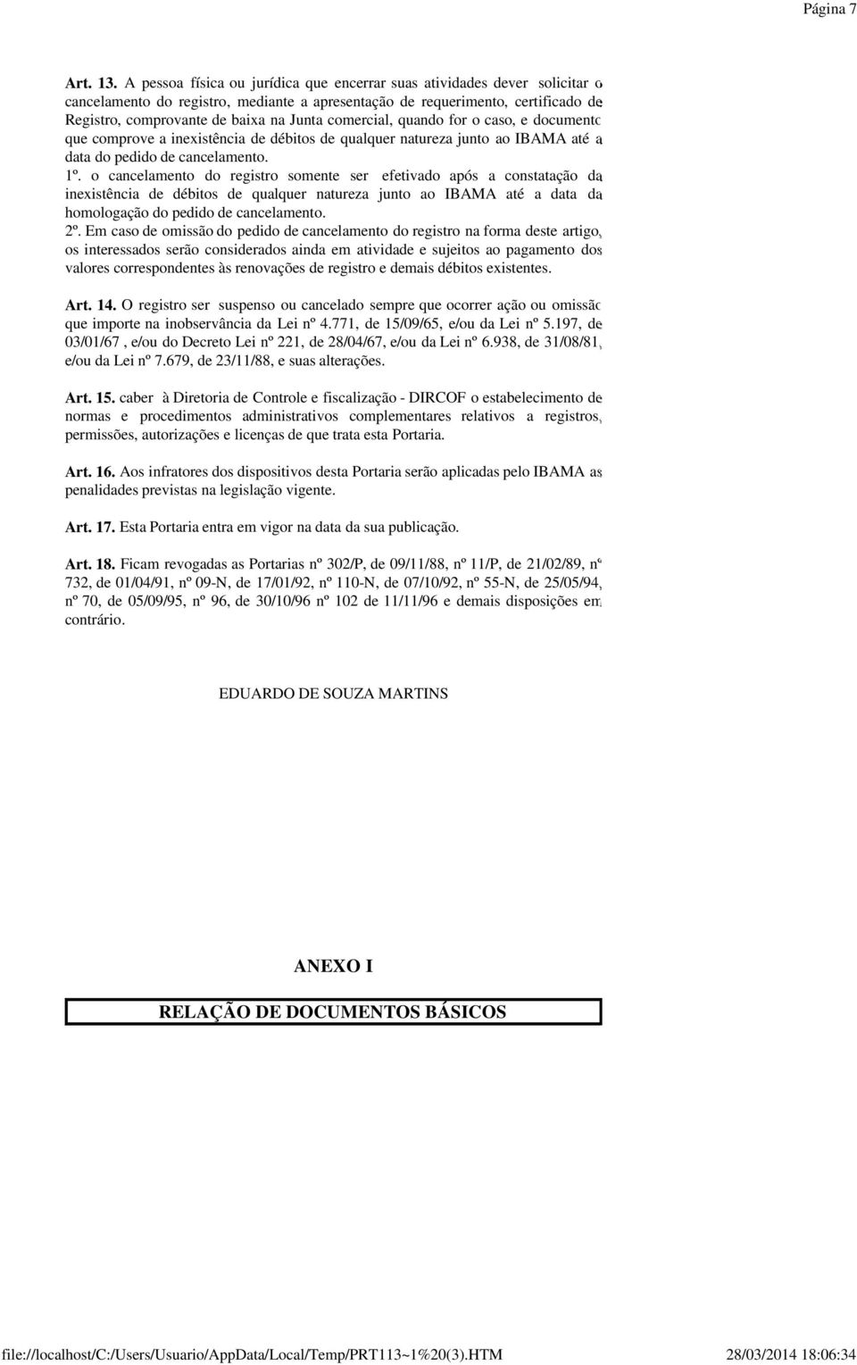 comercial, quando for o caso, e documento que comprove a inexistência de débitos de qualquer natureza junto ao IBAMA até a data do pedido de cancelamento. 1º.