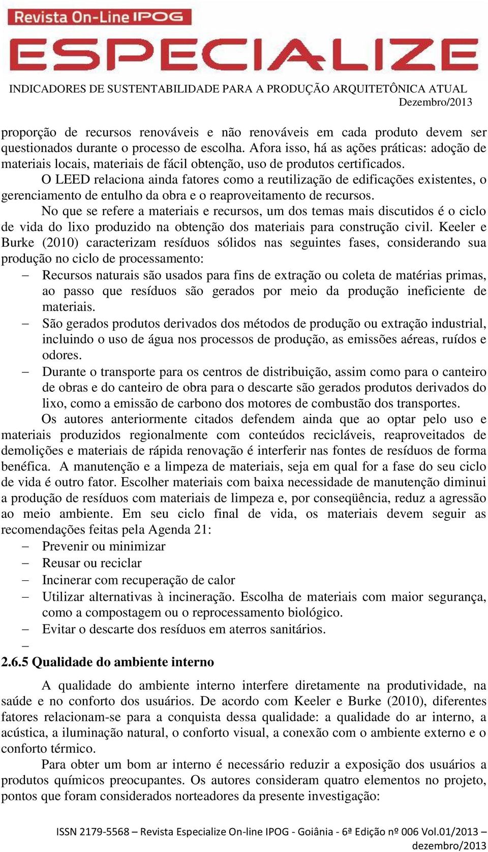 O LEED relaciona ainda fatores como a reutilização de edificações existentes, o gerenciamento de entulho da obra e o reaproveitamento de recursos.