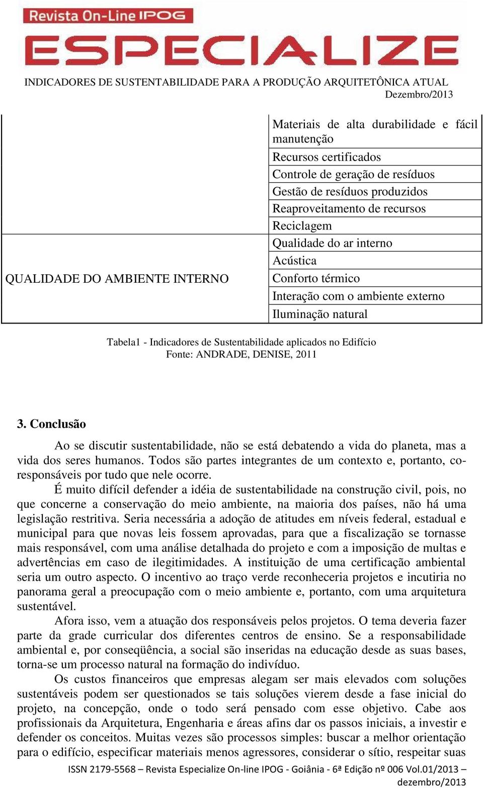 DENISE, 2011 3. Conclusão Ao se discutir sustentabilidade, não se está debatendo a vida do planeta, mas a vida dos seres humanos.