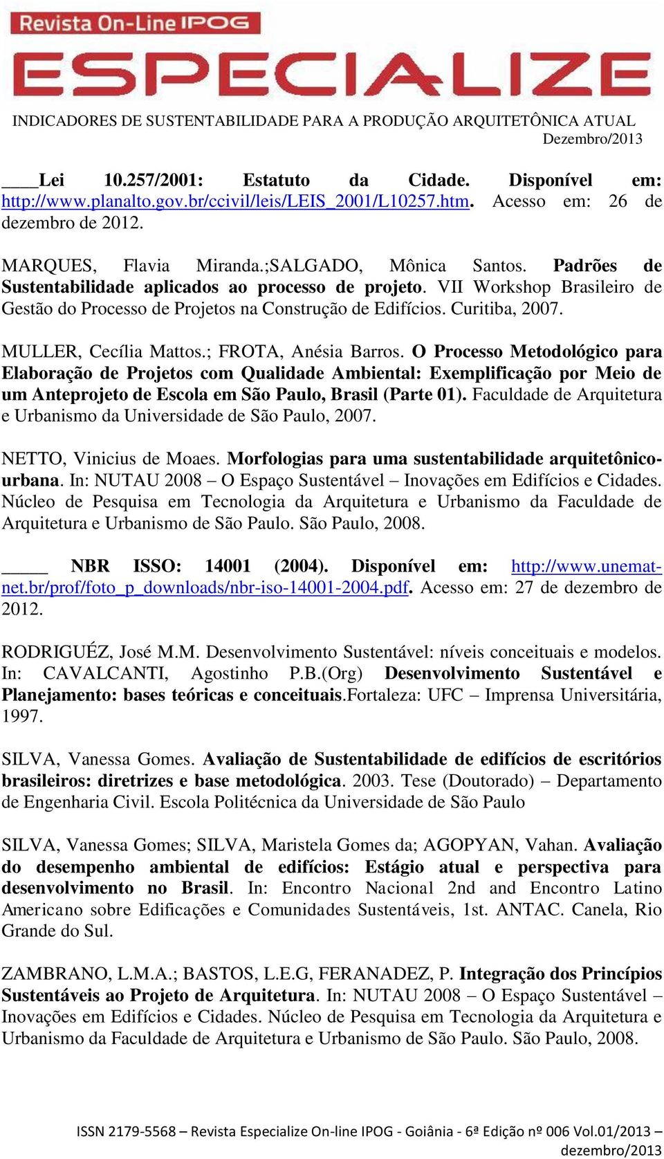 ; FROTA, Anésia Barros. O Processo Metodológico para Elaboração de Projetos com Qualidade Ambiental: Exemplificação por Meio de um Anteprojeto de Escola em São Paulo, Brasil (Parte 01).