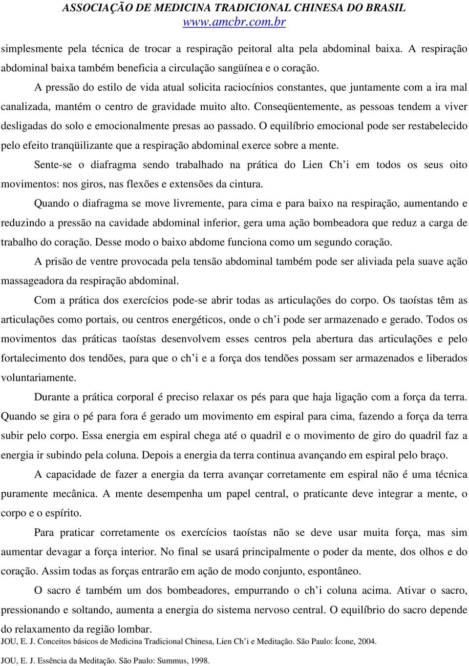 Conseqüentemente, as pessoas tendem a viver desligadas do solo e emocionalmente presas ao passado.