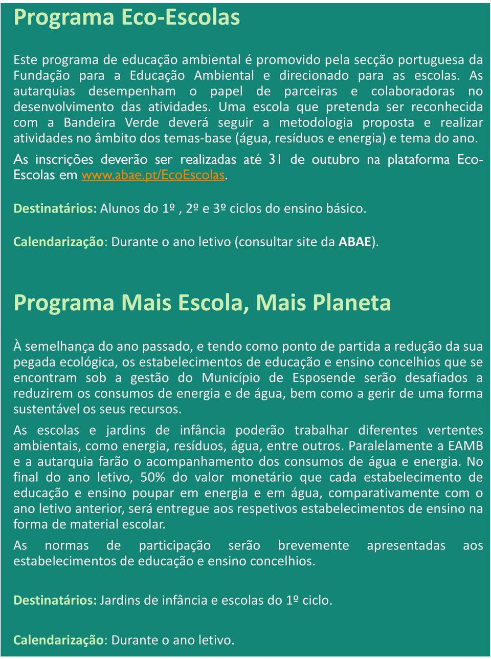 Uma escola que pretenda ser reconhecida com a Bandeira Verde deverá seguir a metodologia proposta e realizar atividades no âmbito dos temas-base(água, resíduos e energia) e tema do ano.