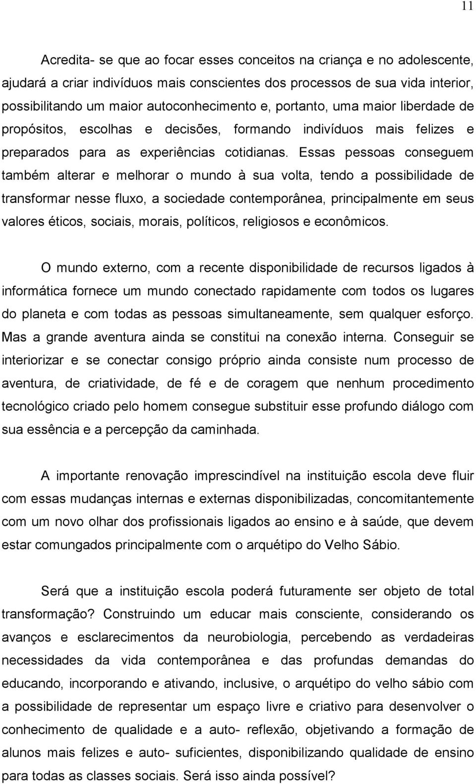 Essas pessoas conseguem também alterar e melhorar o mundo à sua volta, tendo a possibilidade de transformar nesse fluxo, a sociedade contemporânea, principalmente em seus valores éticos, sociais,