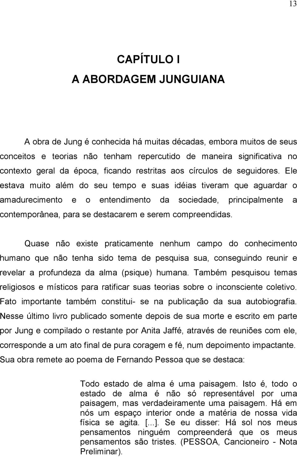 Ele estava muito além do seu tempo e suas idéias tiveram que aguardar o amadurecimento e o entendimento da sociedade, principalmente a contemporânea, para se destacarem e serem compreendidas.