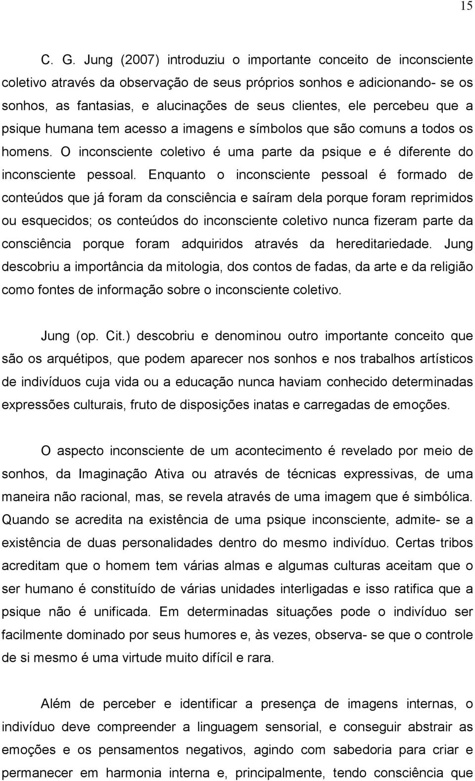 percebeu que a psique humana tem acesso a imagens e símbolos que são comuns a todos os homens. O inconsciente coletivo é uma parte da psique e é diferente do inconsciente pessoal.