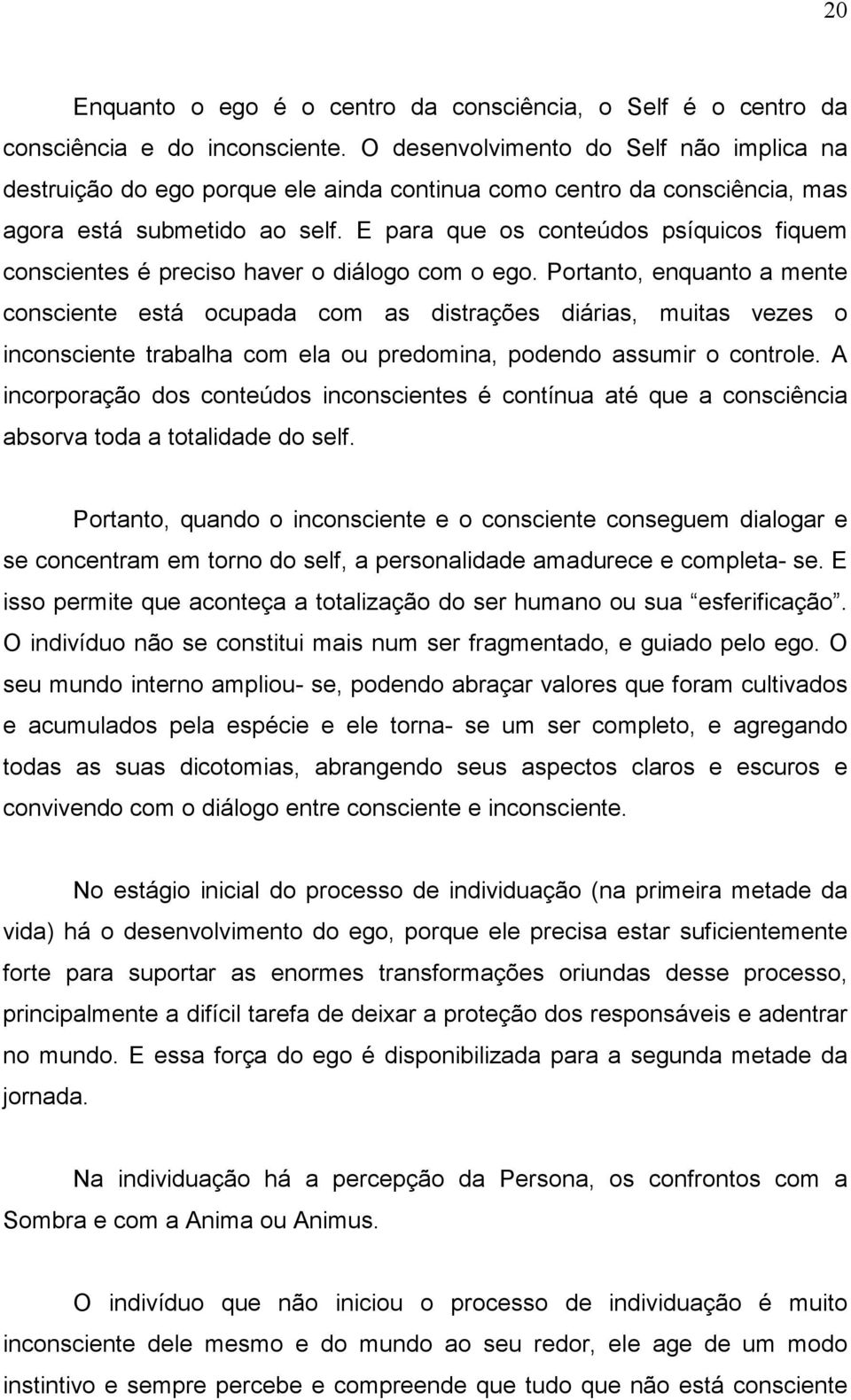 E para que os conteúdos psíquicos fiquem conscientes é preciso haver o diálogo com o ego.