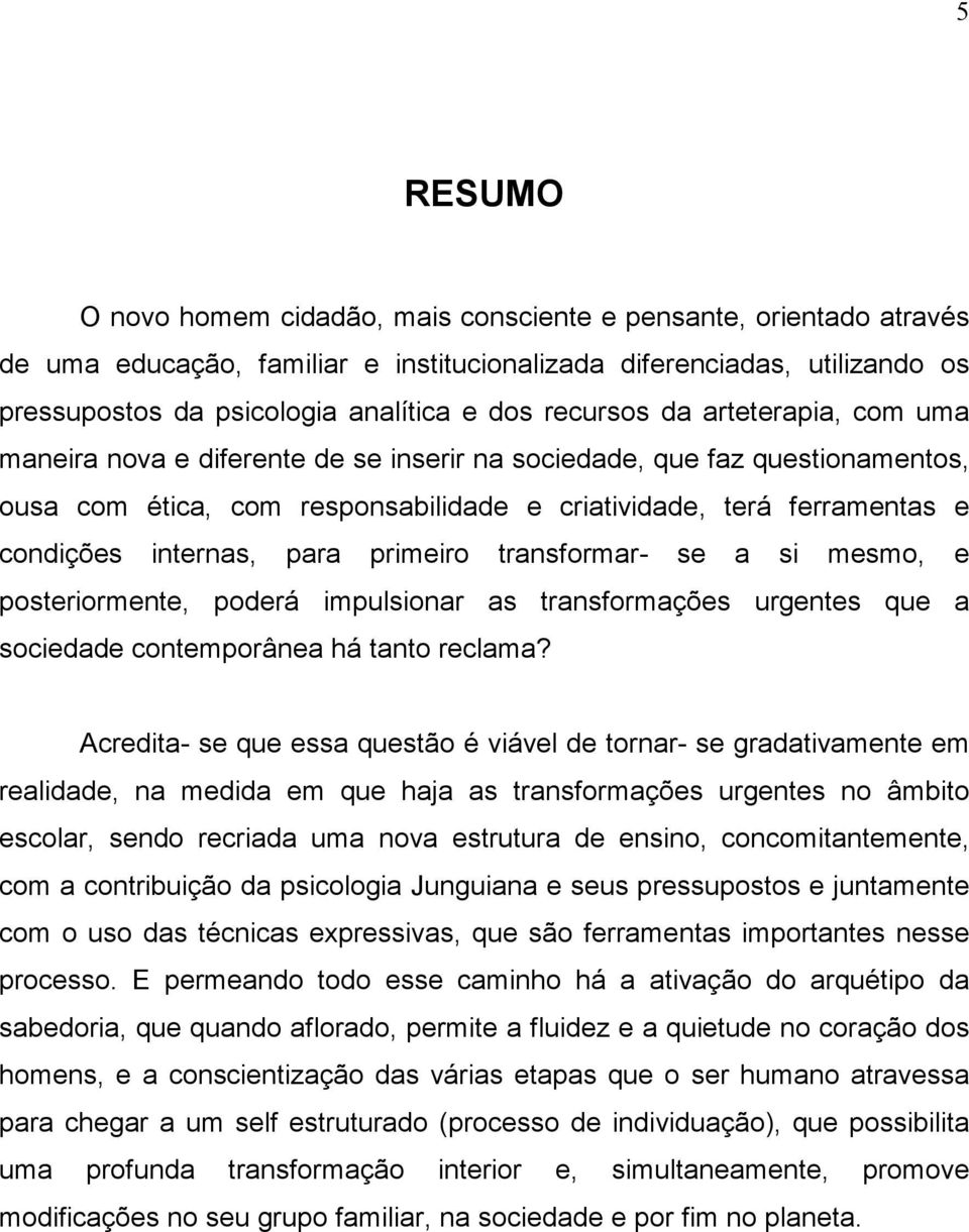 internas, para primeiro transformar- se a si mesmo, e posteriormente, poderá impulsionar as transformações urgentes que a sociedade contemporânea há tanto reclama?