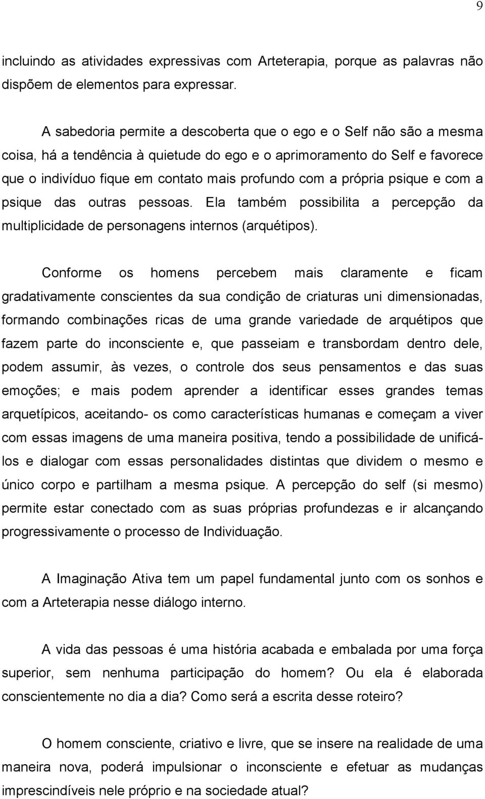 própria psique e com a psique das outras pessoas. Ela também possibilita a percepção da multiplicidade de personagens internos (arquétipos).