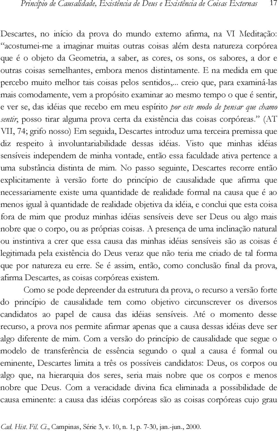 E na medida em que percebo muito melhor tais coisas pelos sentidos,.