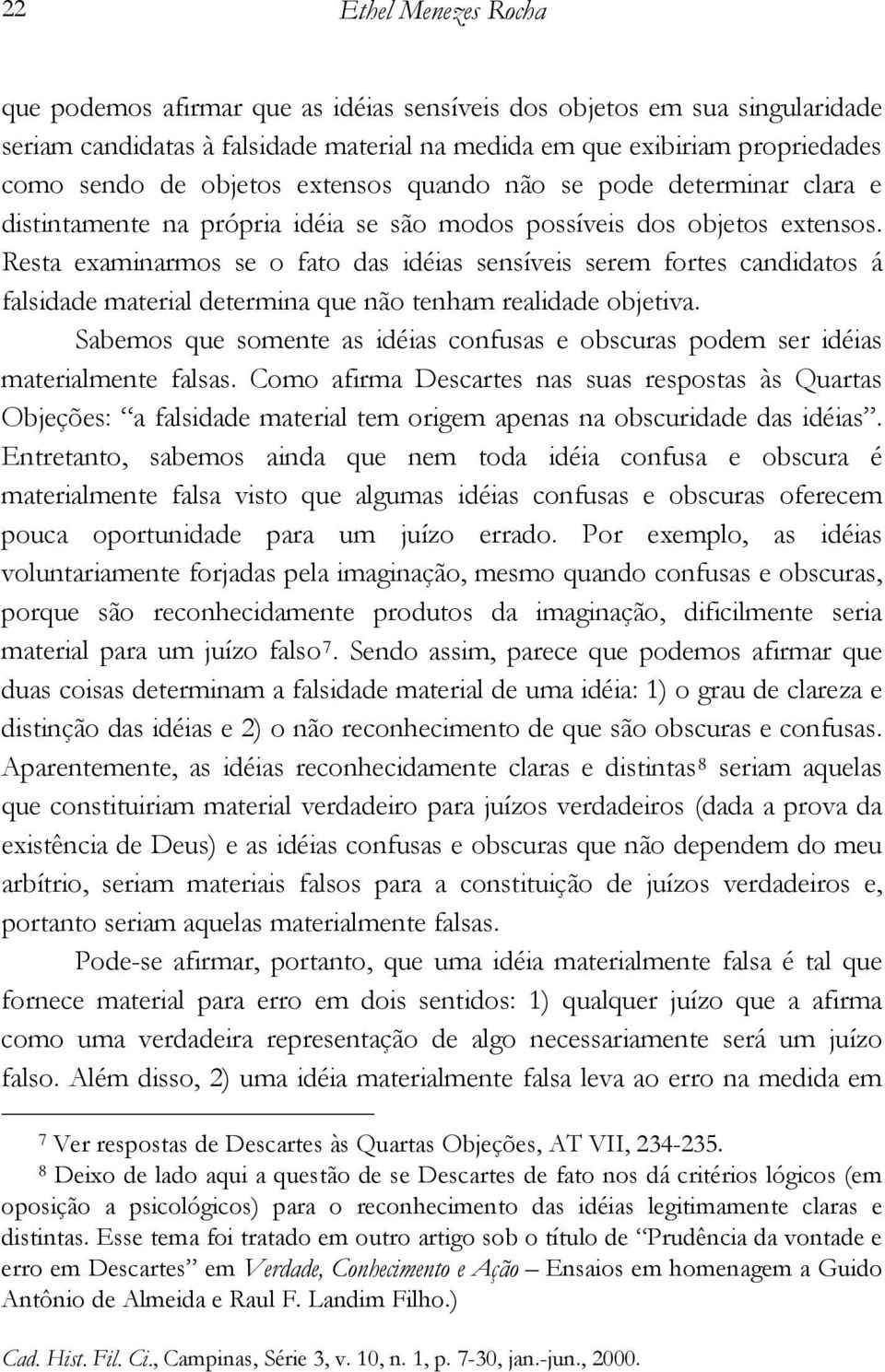 Resta examinarmos se o fato das idéias sensíveis serem fortes candidatos á falsidade material determina que não tenham realidade objetiva.