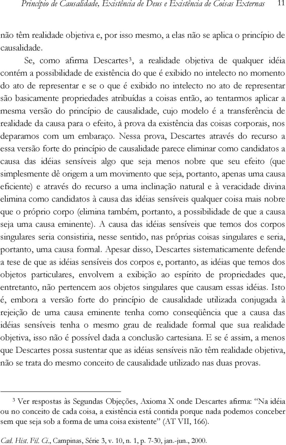 intelecto no ato de representar são basicamente propriedades atribuídas a coisas então, ao tentarmos aplicar a mesma versão do princípio de causalidade, cujo modelo é a transferência de realidade da