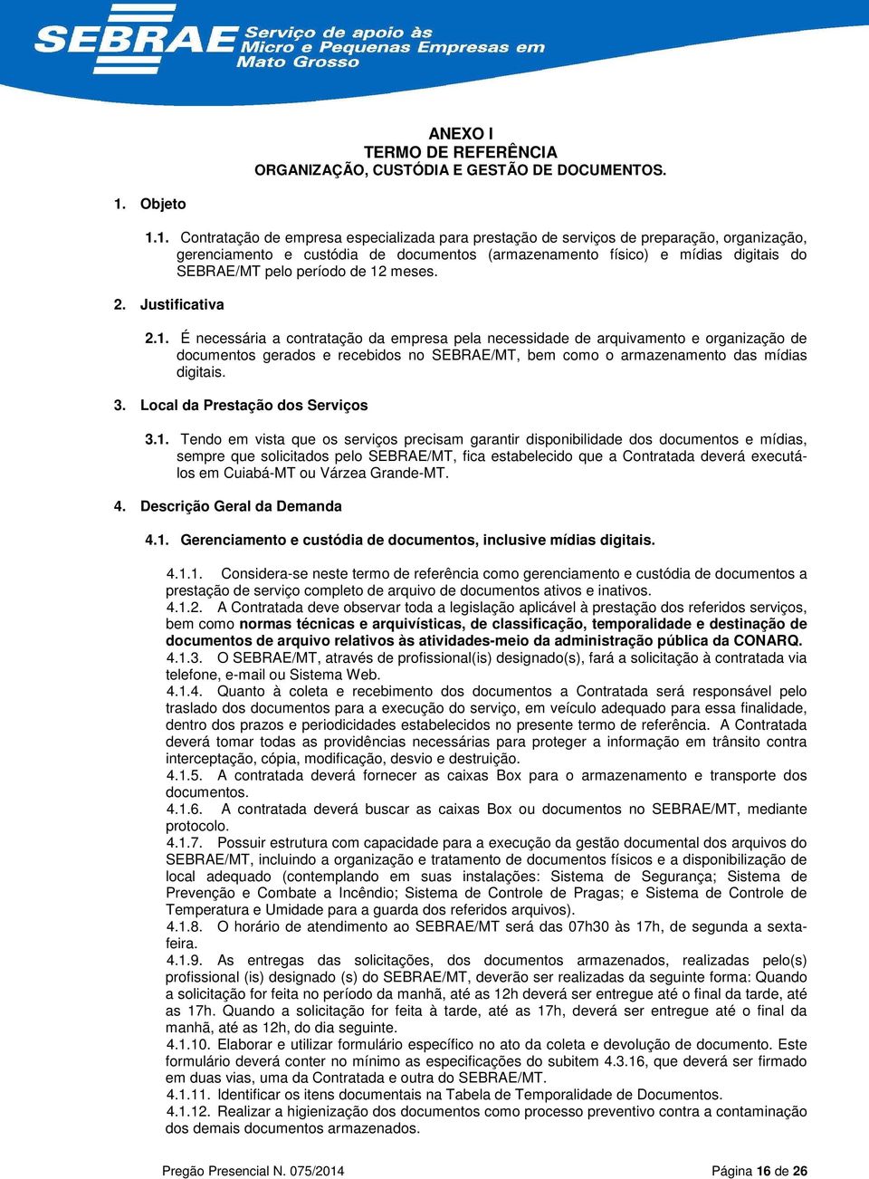 1. Contratação de empresa especializada para prestação de serviços de preparação, organização, gerenciamento e custódia de documentos (armazenamento físico) e mídias digitais do SEBRAE/MT pelo