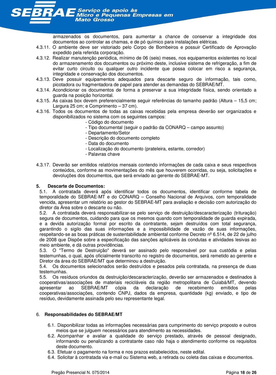 Realizar manutenção periódica, mínimo de 06 (seis) meses, nos equipamentos existentes no local do armazenamento dos documentos ou próximo deste, inclusive sistema de refrigeração, a fim de evitar