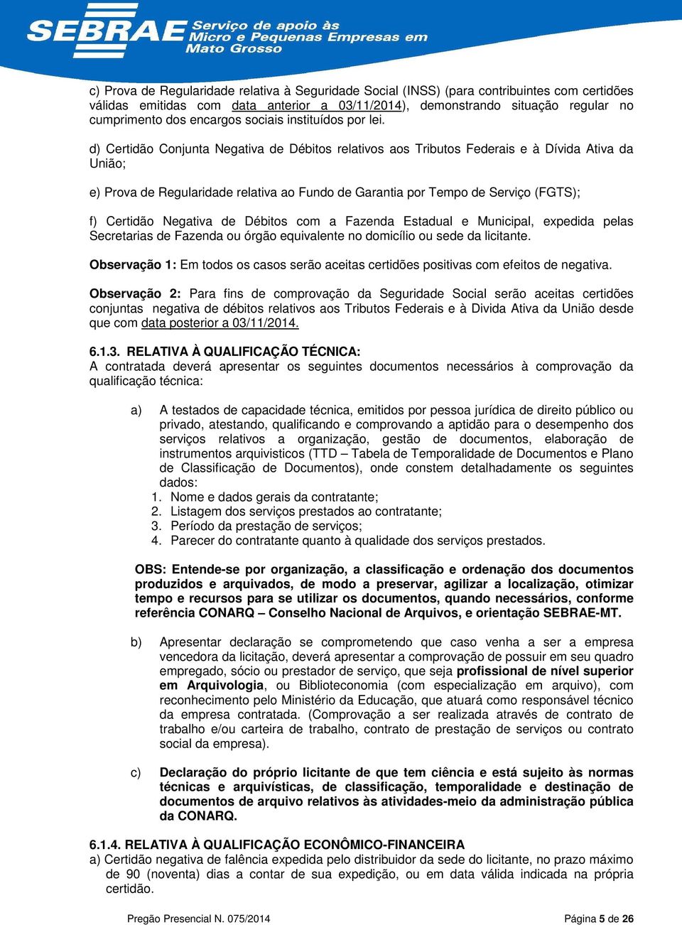 d) Certidão Conjunta Negativa de Débitos relativos aos Tributos Federais e à Dívida Ativa da União; e) Prova de Regularidade relativa ao Fundo de Garantia por Tempo de Serviço (FGTS); f) Certidão